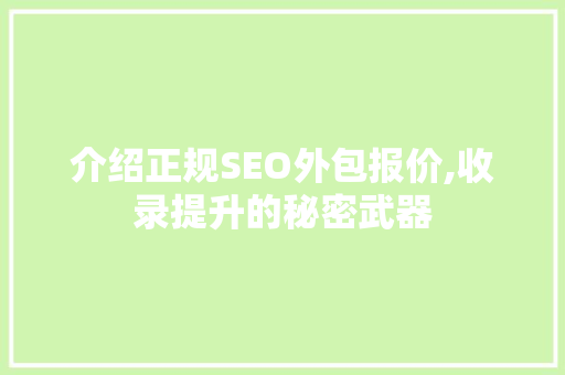 介绍正规SEO外包报价,收录提升的秘密武器