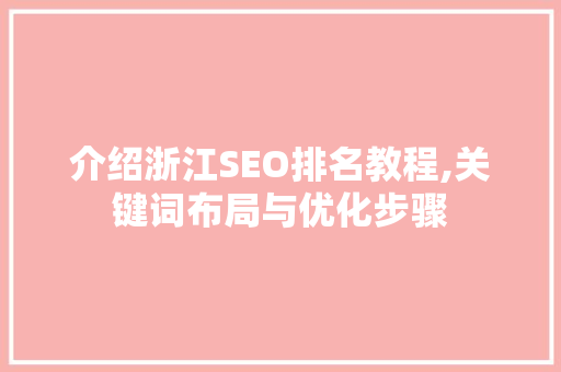 介绍浙江SEO排名教程,关键词布局与优化步骤