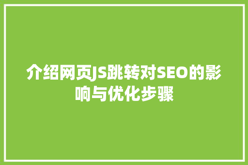 介绍网页JS跳转对SEO的影响与优化步骤
