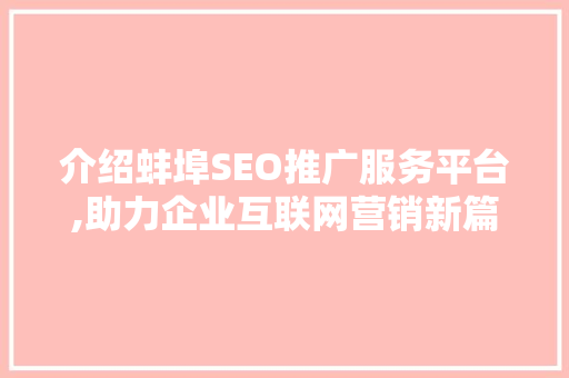 介绍蚌埠SEO推广服务平台,助力企业互联网营销新篇章