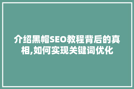 介绍黑帽SEO教程背后的真相,如何实现关键词优化