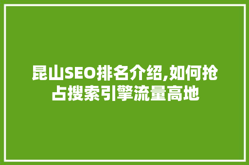 昆山SEO排名介绍,如何抢占搜索引擎流量高地 昆山SEO排名介绍,如何抢占搜索引擎流量高地 电脑基础