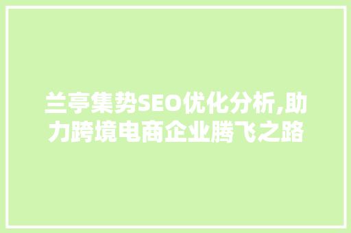 兰亭集势SEO优化分析,助力跨境电商企业腾飞之路