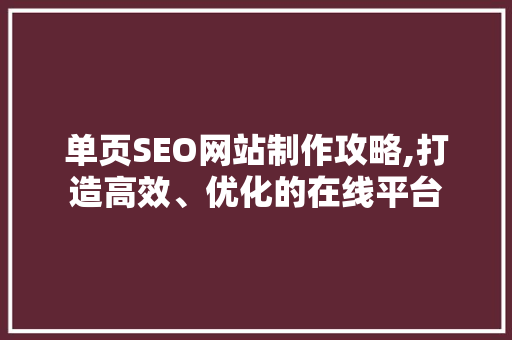 单页SEO网站制作攻略,打造高效、优化的在线平台