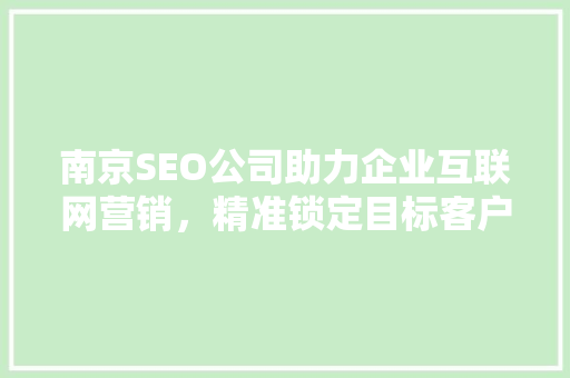 南京SEO公司助力企业互联网营销，精准锁定目标客户
