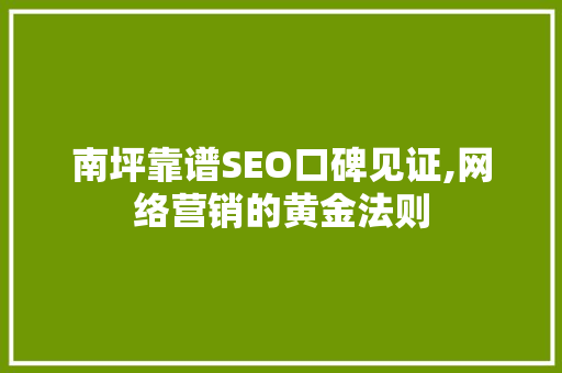 南坪靠谱SEO口碑见证,网络营销的黄金法则