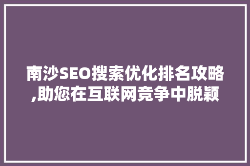 南沙SEO搜索优化排名攻略,助您在互联网竞争中脱颖而出