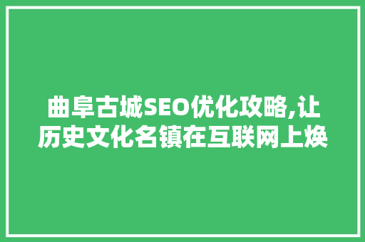 曲阜古城SEO优化攻略,让历史文化名镇在互联网上焕发光彩 电脑基础 曲阜古城SEO优化攻略,让历史文化名镇在互联网上焕发光彩 曲阜古城SEO优化攻略,让历史文化名镇在互联网上焕发光彩 电脑基础