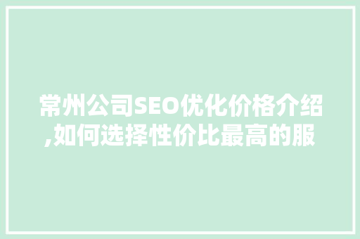 常州公司SEO优化价格介绍,如何选择性价比最高的服务 编程语言