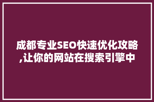 成都专业SEO快速优化攻略,让你的网站在搜索引擎中脱颖而出