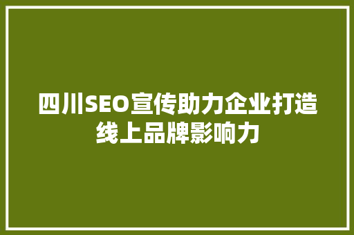 四川SEO宣传助力企业打造线上品牌影响力