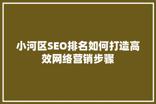 小河区SEO排名如何打造高效网络营销步骤