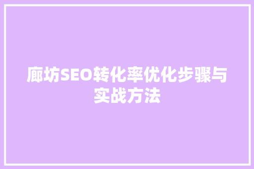 廊坊SEO转化率优化步骤与实战方法