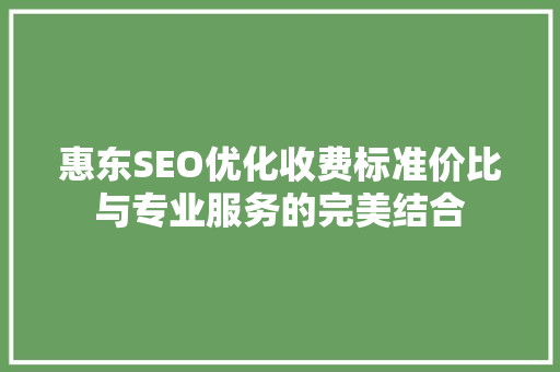 惠东SEO优化收费标准价比与专业服务的完美结合