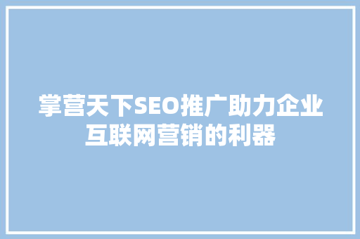 掌营天下SEO推广助力企业互联网营销的利器