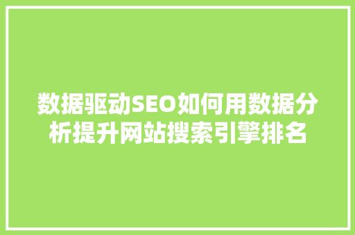 数据驱动SEO如何用数据分析提升网站搜索引擎排名