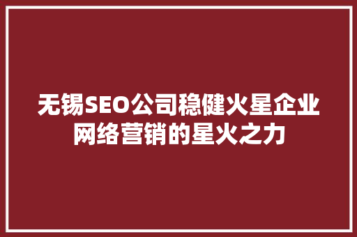 无锡SEO公司稳健火星企业网络营销的星火之力