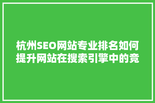 杭州SEO网站专业排名如何提升网站在搜索引擎中的竞争力