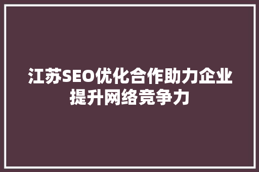 江苏SEO优化合作助力企业提升网络竞争力