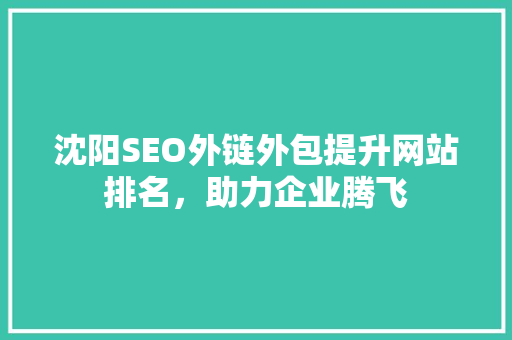 沈阳SEO外链外包提升网站排名，助力企业腾飞
