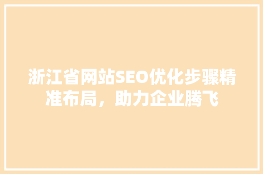 浙江省网站SEO优化步骤精准布局，助力企业腾飞 编程语言