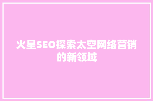 火星SEO探索太空网络营销的新领域