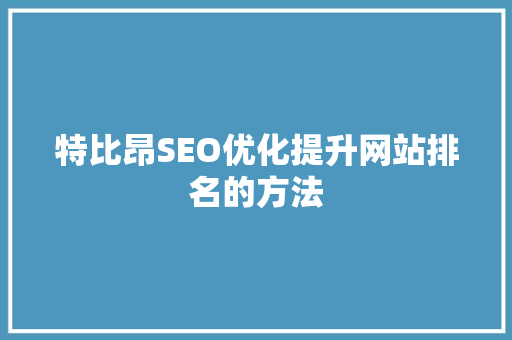特比昂SEO优化提升网站排名的方法