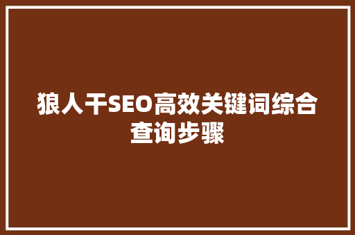狼人干SEO高效关键词综合查询步骤 狼人干SEO高效关键词综合查询步骤