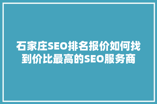石家庄SEO排名报价如何找到价比最高的SEO服务商