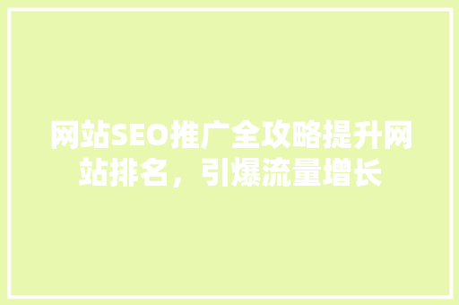 网站SEO推广全攻略提升网站排名，引爆流量增长