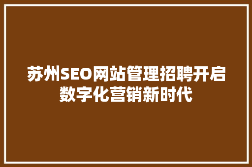 苏州SEO网站管理招聘开启数字化营销新时代