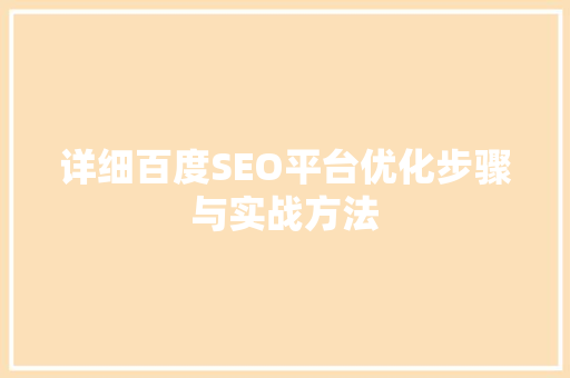 详细百度SEO平台优化步骤与实战方法