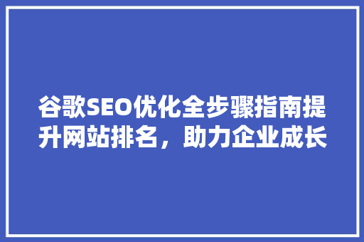 谷歌SEO优化全步骤指南提升网站排名，助力企业成长