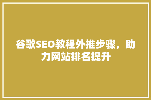 谷歌SEO教程外推步骤，助力网站排名提升