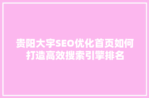 贵阳大宇SEO优化首页如何打造高效搜索引擎排名