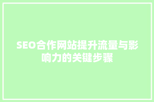 SEO合作网站提升流量与影响力的关键步骤