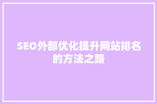 SEO外部优化提升网站排名的方法之路 SEO外部优化提升网站排名的方法之路