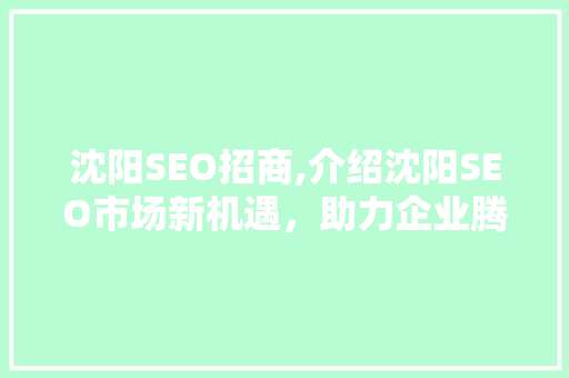 沈阳SEO招商,介绍沈阳SEO市场新机遇,助力企业腾飞 电脑故障维修 沈阳SEO招商,介绍沈阳SEO市场新机遇,助力企业腾飞 沈阳SEO招商,介绍沈阳SEO市场新机遇,助力企业腾飞 电脑故障维修
