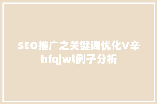 SEO推广之关键词优化V辛hfqjwl例子分析