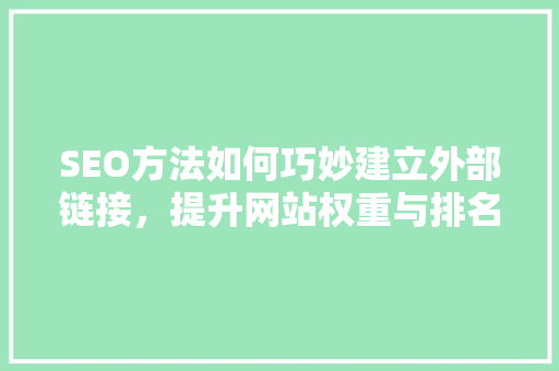 SEO方法如何巧妙建立外部链接，提升网站权重与排名