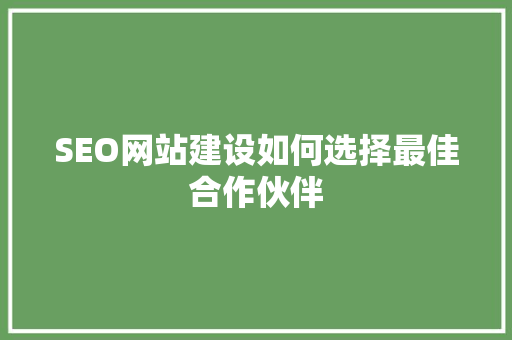 SEO网站建设如何选择最佳合作伙伴