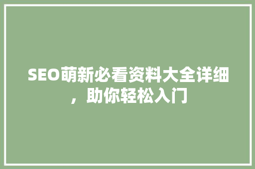 SEO萌新必看资料大全详细，助你轻松入门