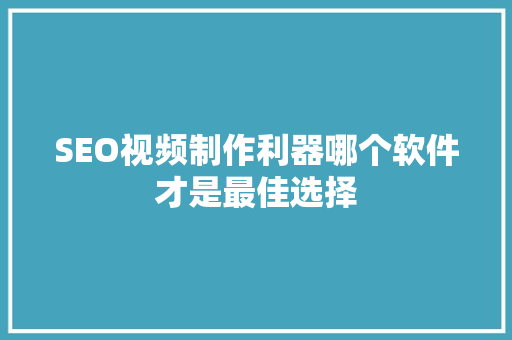 SEO视频制作利器哪个软件才是最佳选择