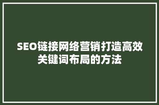 SEO链接网络营销打造高效关键词布局的方法 电脑故障维修