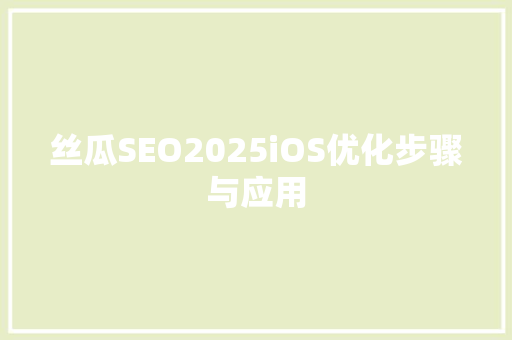 丝瓜SEO2025iOS优化步骤与应用