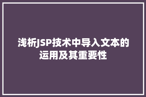 浅析JSP技术中导入文本的运用及其重要性 浅析JSP技术中导入文本的运用及其重要性 电脑配置