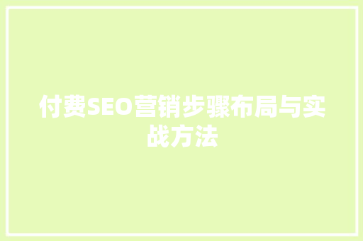 付费SEO营销步骤布局与实战方法