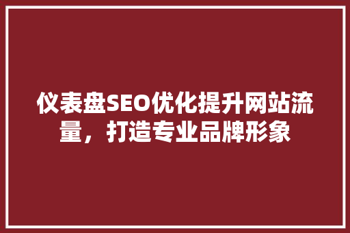 仪表盘SEO优化提升网站流量，打造专业品牌形象