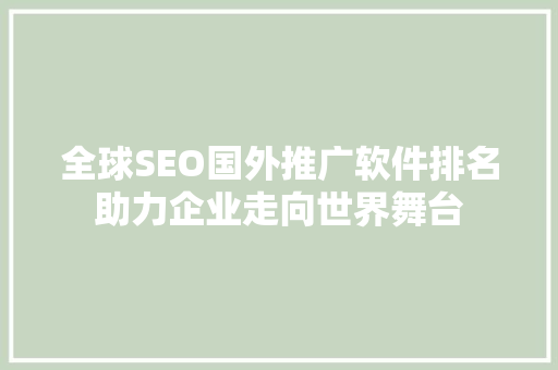 全球SEO国外推广软件排名助力企业走向世界舞台