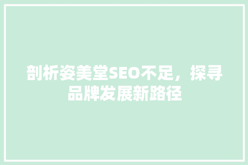 剖析姿美堂SEO不足，探寻品牌发展新路径